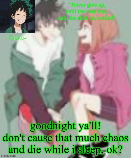 gn | goodnight ya'll! don't cause that much chaos and die while i sleep, ok? | image tagged in no tags | made w/ Imgflip meme maker