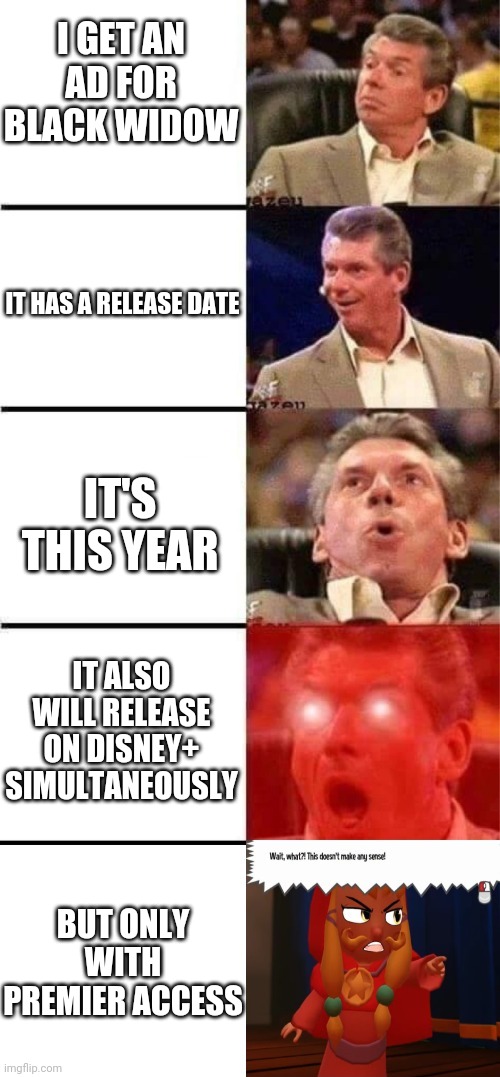 Noooooooo!!!!!!!!!!! | I GET AN AD FOR BLACK WIDOW; IT HAS A RELEASE DATE; IT'S THIS YEAR; IT ALSO WILL RELEASE ON DISNEY+ SIMULTANEOUSLY; BUT ONLY WITH PREMIER ACCESS | image tagged in man getting excited wait what this doesn't make any sense | made w/ Imgflip meme maker