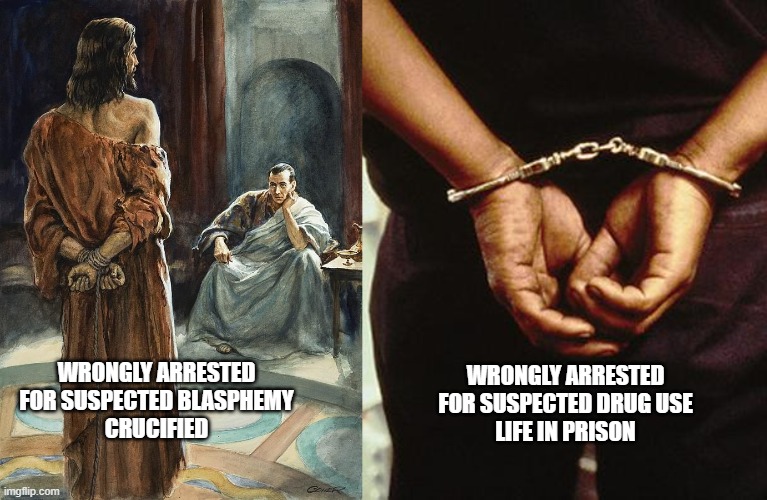 WRONGLY ARRESTED FOR SUSPECTED DRUG USE
LIFE IN PRISON; WRONGLY ARRESTED FOR SUSPECTED BLASPHEMY
CRUCIFIED | image tagged in jesus,prison | made w/ Imgflip meme maker