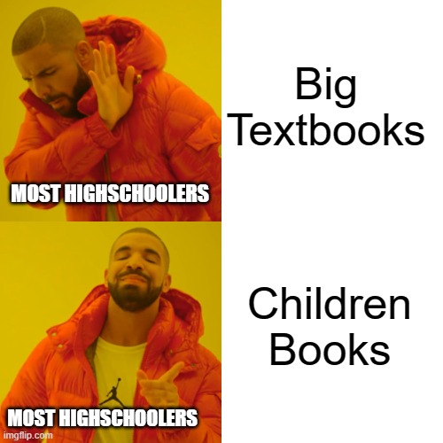 Totally the best way to gain knowledge | Big Textbooks; MOST HIGHSCHOOLERS; Children Books; MOST HIGHSCHOOLERS | image tagged in memes,drake hotline bling,fun | made w/ Imgflip meme maker