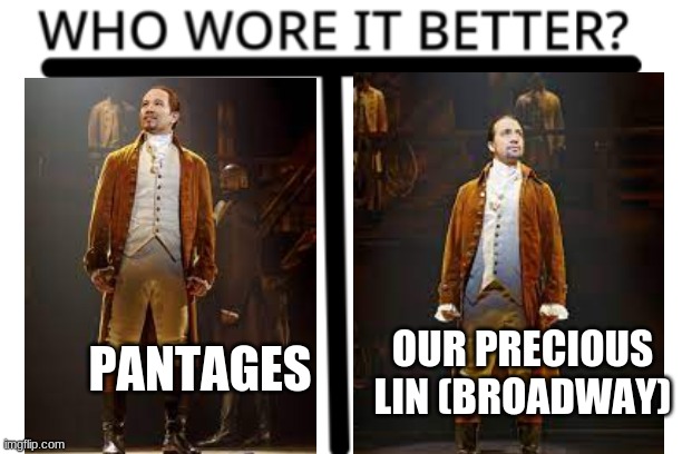 Pls comment cuz ik Pantages doesn't stand a chance | OUR PRECIOUS LIN (BROADWAY); PANTAGES | image tagged in who wore it better | made w/ Imgflip meme maker