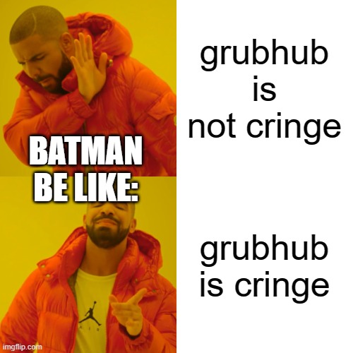 Drake Hotline Bling Meme | grubhub is not cringe grubhub is cringe BATMAN BE LIKE: | image tagged in memes,drake hotline bling | made w/ Imgflip meme maker