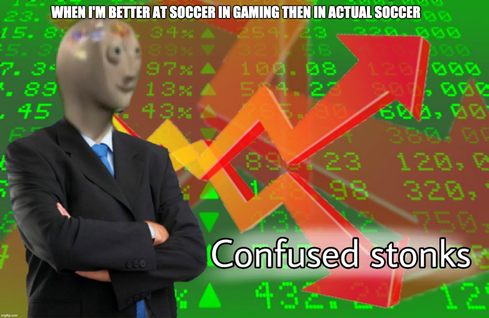 soccer game meme | WHEN I'M BETTER AT SOCCER IN GAMING THEN IN ACTUAL SOCCER | image tagged in confused stonks | made w/ Imgflip meme maker