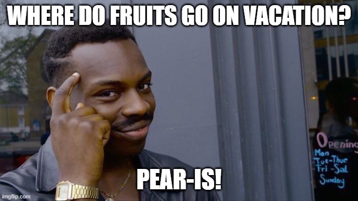 Roll Safe Think About It | WHERE DO FRUITS GO ON VACATION? PEAR-IS! | image tagged in memes,roll safe think about it | made w/ Imgflip meme maker