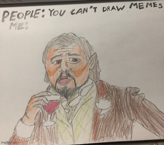 They thought I couldn’t draw..... | image tagged in funny memes,fun,leonardo dicaprio cheers,funny face | made w/ Imgflip meme maker