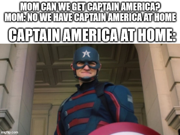 Captain America at home | MOM CAN WE GET CAPTAIN AMERICA?
MOM: NO WE HAVE CAPTAIN AMERICA AT HOME; CAPTAIN AMERICA AT HOME: | image tagged in mom can we have,we have at home | made w/ Imgflip meme maker