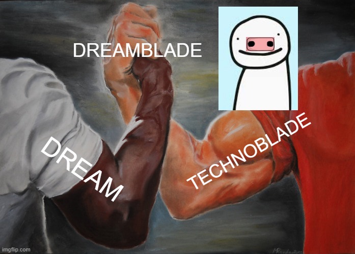 DREAMBLADE | DREAMBLADE; TECHNOBLADE; DREAM | image tagged in memes,epic handshake | made w/ Imgflip meme maker