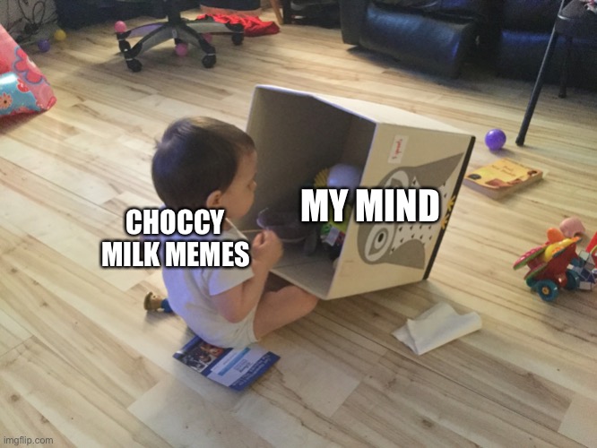 Making memes | MY MIND; CHOCCY MILK MEMES | image tagged in baby getting some toys | made w/ Imgflip meme maker