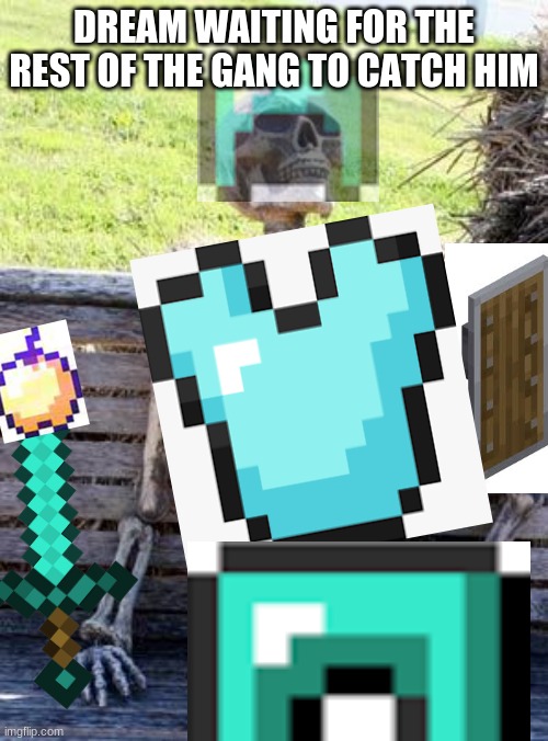 Dream | DREAM WAITING FOR THE REST OF THE GANG TO CATCH HIM | image tagged in minecraft,waiting skeleton | made w/ Imgflip meme maker