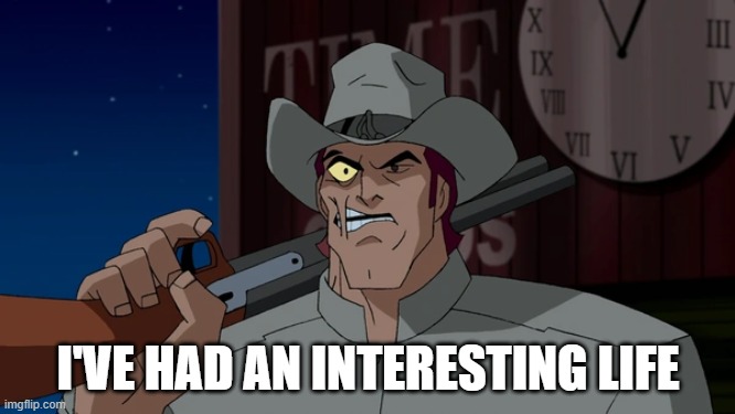 Jonah Hex | I'VE HAD AN INTERESTING LIFE | image tagged in jonah hex | made w/ Imgflip meme maker