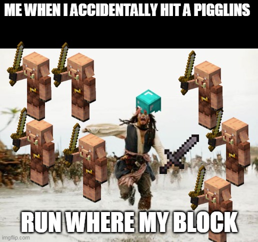 Jack Sparrow Being Chased | ME WHEN I ACCIDENTALLY HIT A PIGGLINS; RUN WHERE MY BLOCK | image tagged in memes,jack sparrow being chased,minecraft | made w/ Imgflip meme maker