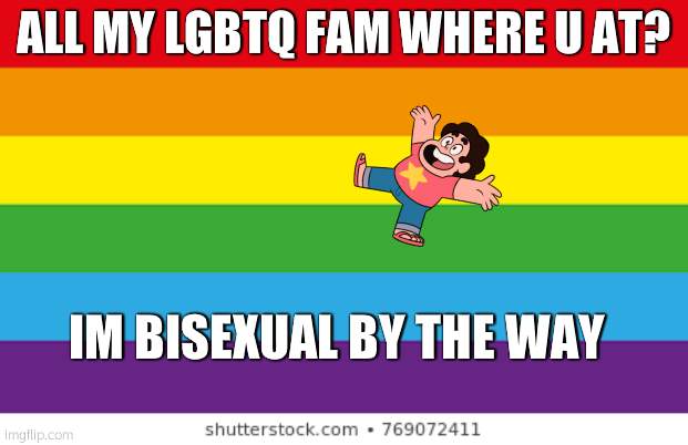 be gay do crime |  ALL MY LGBTQ FAM WHERE U AT? IM BISEXUAL BY THE WAY | image tagged in lgbtqp | made w/ Imgflip meme maker