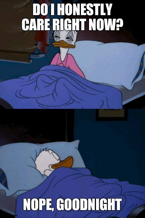 Night to all, ask your last questions | DO I HONESTLY CARE RIGHT NOW? NOPE, GOODNIGHT | image tagged in sleeping donald duck,goodnight | made w/ Imgflip meme maker