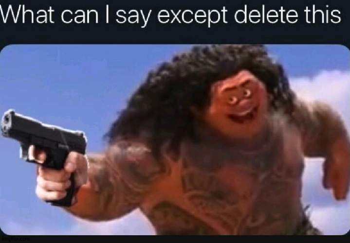 What can I say except delete this | image tagged in what can i say except delete this | made w/ Imgflip meme maker