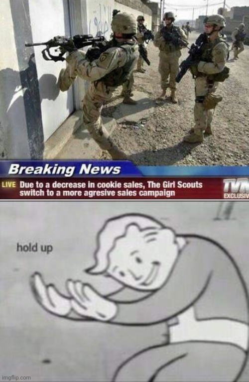 Hold up... | image tagged in fallout hold up,girl scout cookies,girl scouts,wtf,violence,funny | made w/ Imgflip meme maker