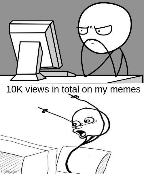 Computer guy 10k poggers | 10K views in total on my memes | image tagged in suprised computer guy,10k,memes,computer guy,surprised | made w/ Imgflip meme maker