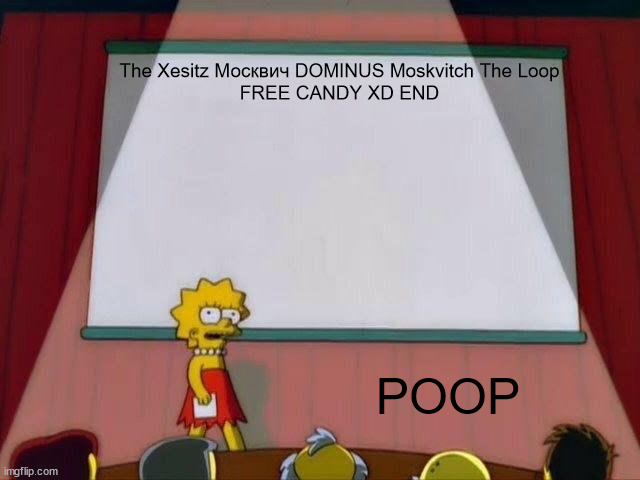AD | The Xesitz Москвич DOMINUS Moskvitch The Loop
FREE CANDY XD END; POOP | image tagged in lisa simpson's presentation,roll safe think about it | made w/ Imgflip meme maker
