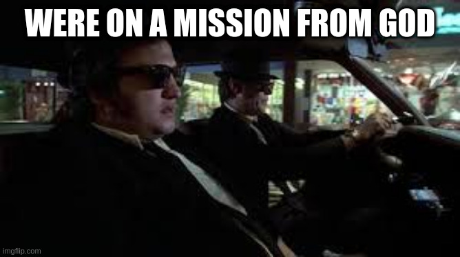 Blues Bros | WERE ON A MISSION FROM GOD | image tagged in blues bros | made w/ Imgflip meme maker