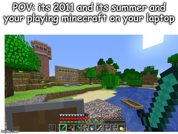 yes those were the glory days |  POV: its 2011 and its summer and your playing minecraft on your laptop | image tagged in memes,2011,glory days,old minecraft,minecraft,nostalgic | made w/ Imgflip meme maker