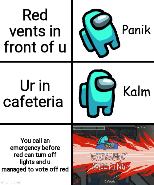 Panik Kalm Panik Among Us Version | Red vents in front of u; Ur in cafeteria; You call an emergency before red can turn off lights and u managed to vote off red | image tagged in panik kalm panik among us version | made w/ Imgflip meme maker