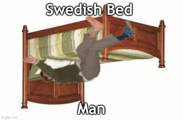 Swedish Bed Man | Swedish Bed; Man | image tagged in cry of fear | made w/ Imgflip meme maker