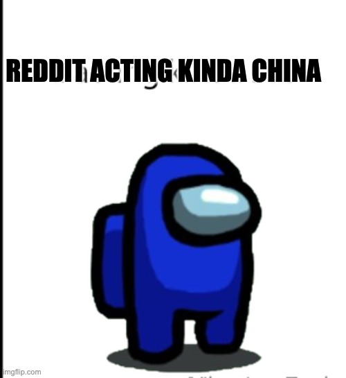 ur acting kinda sus | REDDIT ACTING KINDA CHINA | image tagged in ur acting kinda sus | made w/ Imgflip meme maker