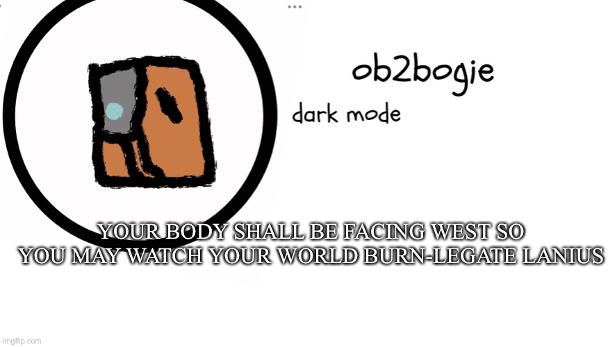 Degenrates like you belong on a cross | YOUR BODY SHALL BE FACING WEST SO YOU MAY WATCH YOUR WORLD BURN-LEGATE LANIUS | image tagged in ob2bogie announcement temp | made w/ Imgflip meme maker