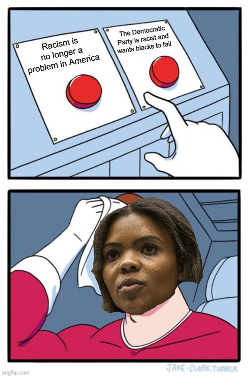 Candace Owens logic | The Democratic Party is racist and wants blacks to fail; Racism is no longer a problem in America | image tagged in memes,two buttons,racism,democratic party,democrats,candace owens | made w/ Imgflip meme maker