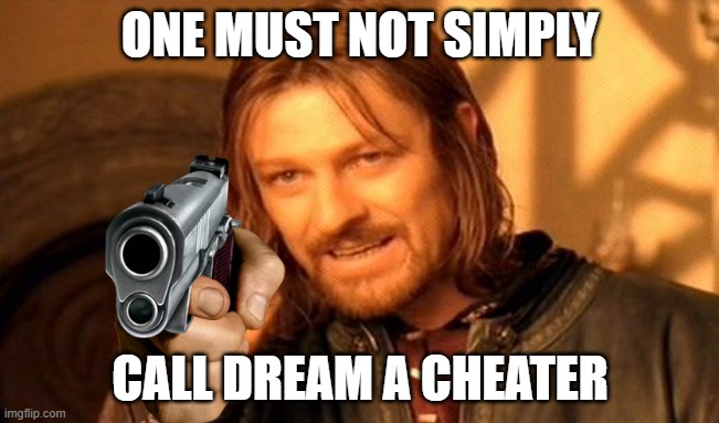 my meme q | ONE MUST NOT SIMPLY; CALL DREAM A CHEATER | image tagged in memes,one does not simply | made w/ Imgflip meme maker