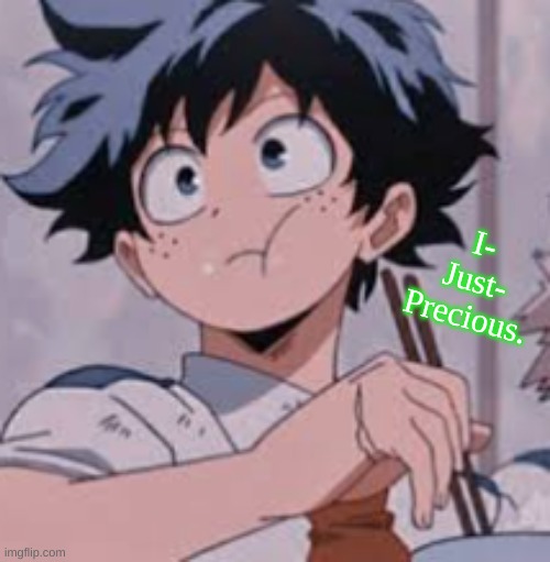 Deku eating Rice | I- Just- Precious. | image tagged in deku eating rice | made w/ Imgflip meme maker