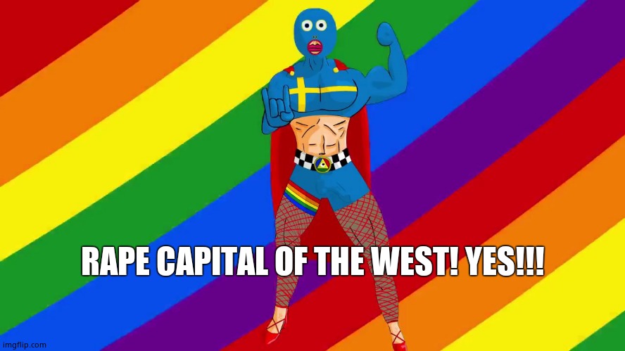 Captain Sweden | RAPE CAPITAL OF THE WEST! YES!!! | image tagged in captain sweden | made w/ Imgflip meme maker