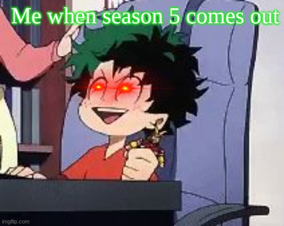 Exited Deku | Me when season 5 comes out | image tagged in exited deku | made w/ Imgflip meme maker