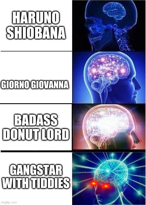 JoJo pt 5 | HARUNO SHIOBANA; GIORNO GIOVANNA; BADASS DONUT LORD; GANGSTAR WITH TIDDIES | image tagged in memes,expanding brain | made w/ Imgflip meme maker