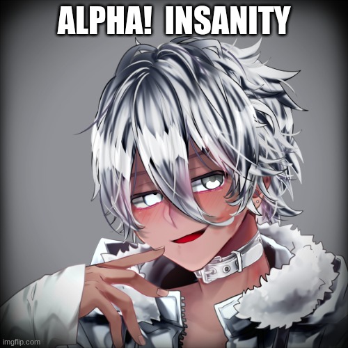 Meet... Alpha! Insanity. | ALPHA!  INSANITY | made w/ Imgflip meme maker
