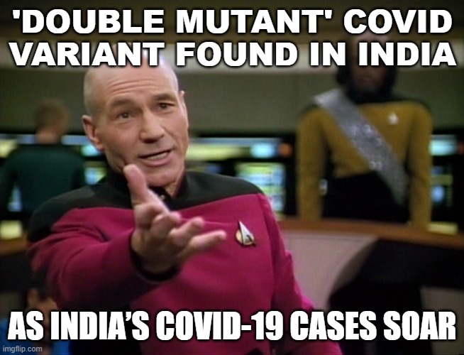 'Double mutant' Covid variant found in India; as India’s COVID-19 cases soar | 'DOUBLE MUTANT' COVID VARIANT FOUND IN INDIA; AS INDIA’S COVID-19 CASES SOAR | image tagged in captain picard wtf | made w/ Imgflip meme maker