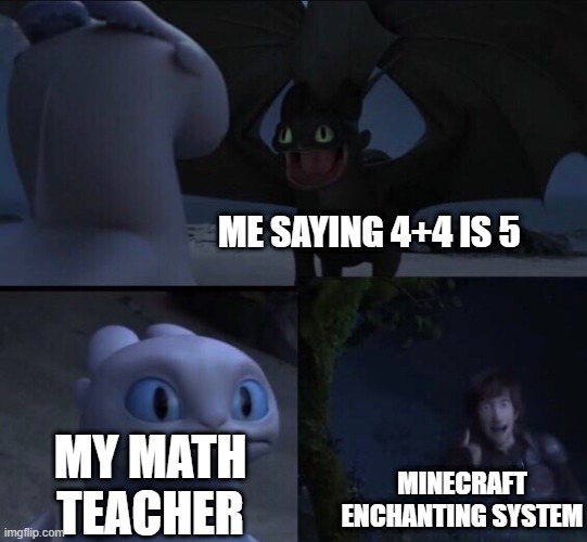 that was my last brain cell (the trainer) | ME SAYING 4+4 IS 5; MY MATH TEACHER; MINECRAFT ENCHANTING SYSTEM | image tagged in how to train your dragon 3 | made w/ Imgflip meme maker