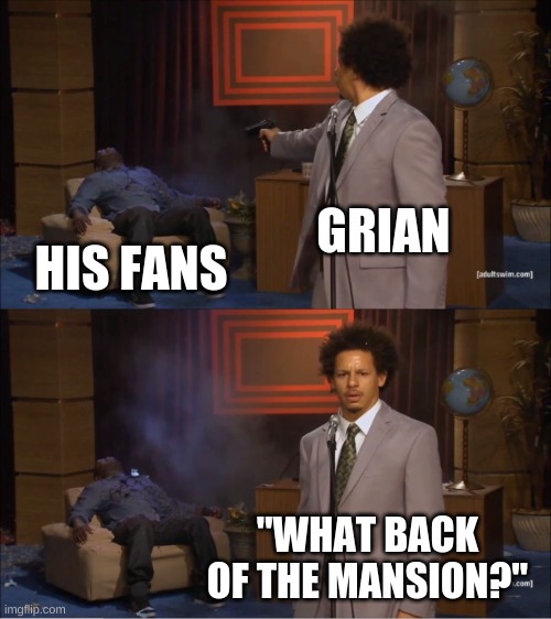 HERMITCRAFTMEMES | GRIAN; HIS FANS; "WHAT BACK OF THE MANSION?" | image tagged in memes,who killed hannibal | made w/ Imgflip meme maker
