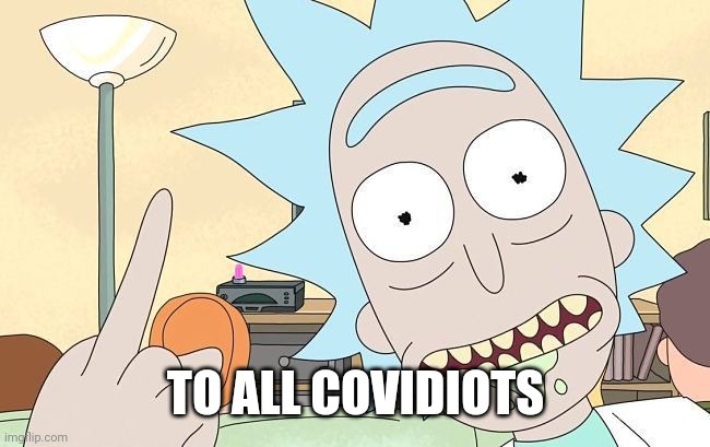 lul | TO ALL COVIDIOTS | image tagged in rick and morty,coronavirus,covid-19,covidiots,memes | made w/ Imgflip meme maker