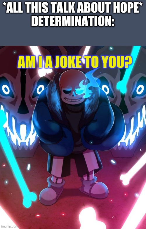 don't forget determination lol | *ALL THIS TALK ABOUT HOPE*
DETERMINATION:; AM I A JOKE TO YOU? | image tagged in sans undertale | made w/ Imgflip meme maker