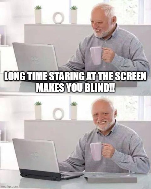 web doctor says: | LONG TIME STARING AT THE SCREEN
MAKES YOU BLIND!! | image tagged in memes,hide the pain harold | made w/ Imgflip meme maker