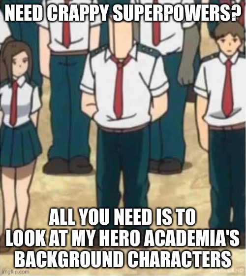  NEED CRAPPY SUPERPOWERS? ALL YOU NEED IS TO LOOK AT MY HERO ACADEMIA'S BACKGROUND CHARACTERS | made w/ Imgflip meme maker