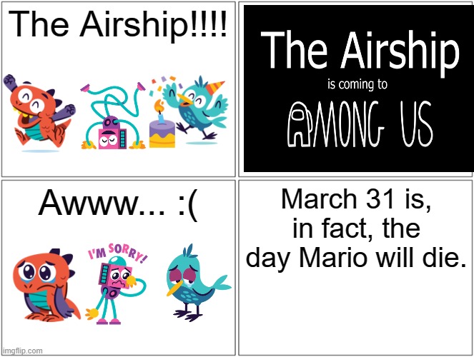 The rise of Among Us, the fall of Mario Games | The Airship!!!! Awww... :(; March 31 is, in fact, the day Mario will die. | image tagged in memes,blank comic panel 2x2,among us,super mario,innersloth,nintendo | made w/ Imgflip meme maker