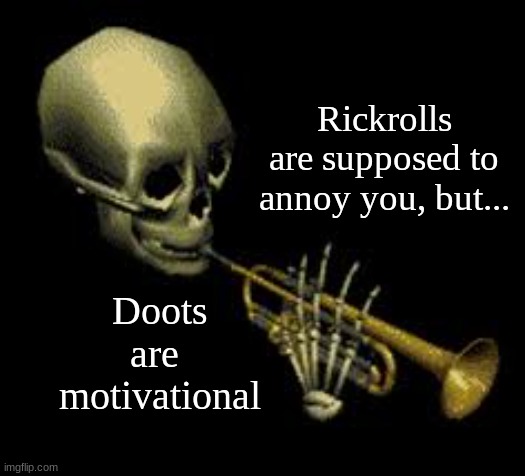 D O O T D O O T | Rickrolls are supposed to annoy you, but... Doots are  motivational | image tagged in doot,memes,funny,motivational | made w/ Imgflip meme maker