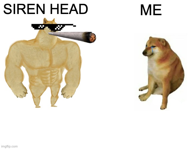 Buff Doge vs. Cheems Meme | SIREN HEAD ME | image tagged in memes,buff doge vs cheems | made w/ Imgflip meme maker