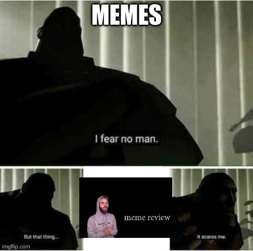 I fear no man | MEMES | image tagged in i fear no man | made w/ Imgflip meme maker