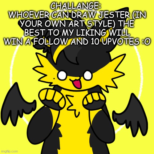 CHALLENGE: 
WHOEVER CAN DRAW JESTER (IN YOUR OWN ART STYLE) THE BEST TO MY LIKING WILL WIN A FOLLOW AND 10 UPVOTES :O | made w/ Imgflip meme maker