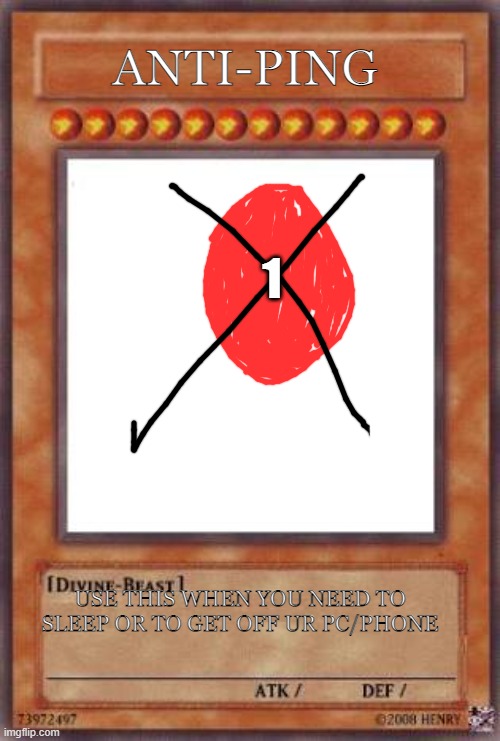 anti-ping card | ANTI-PING; 1; USE THIS WHEN YOU NEED TO SLEEP OR TO GET OFF UR PC/PHONE | image tagged in yugioh card | made w/ Imgflip meme maker