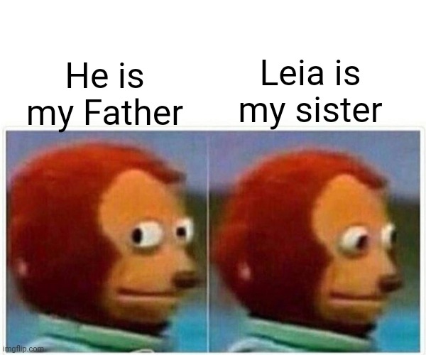 Monkey Puppet Meme | Leia is my sister; He is my Father | image tagged in memes,monkey puppet,star wars | made w/ Imgflip meme maker
