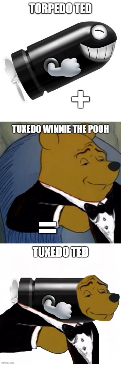 Tuxedo Ted (1) | TUXEDO TED | image tagged in torpedo ted,tuxedo winnie the pooh,nintendo,mario,morphing,memes | made w/ Imgflip meme maker