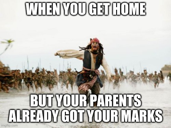 yourmarksarebadyouloser | WHEN YOU GET HOME; BUT YOUR PARENTS ALREADY GOT YOUR MARKS | image tagged in memes,jack sparrow being chased | made w/ Imgflip meme maker